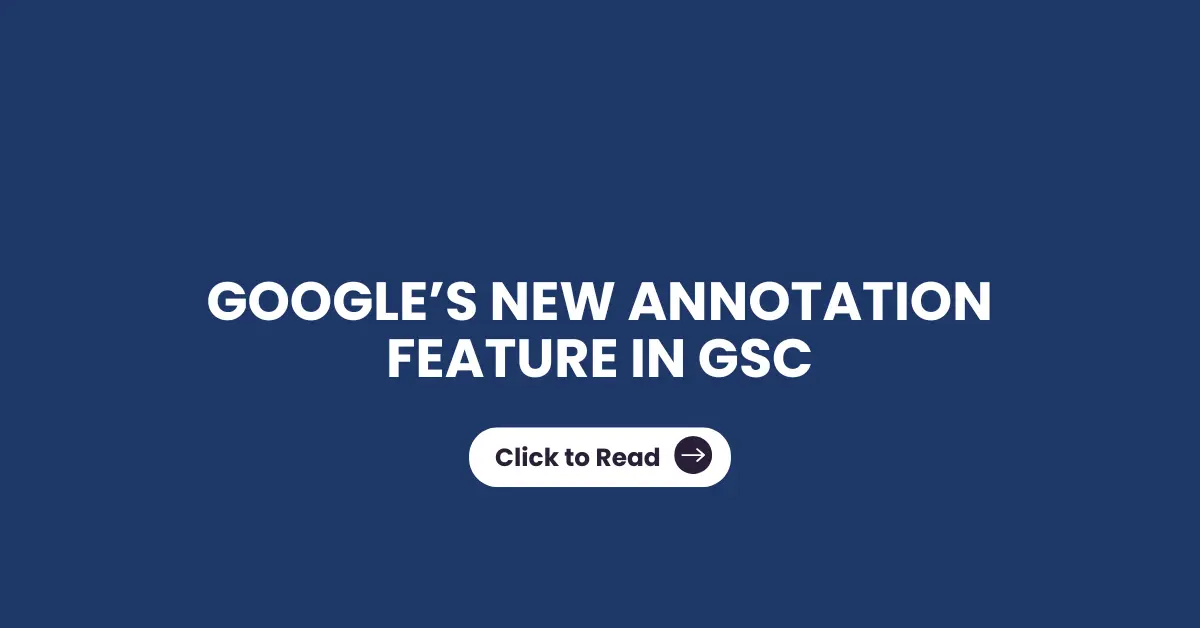 Google’s new Annotation Feature in GSC for SEOs and How to use it