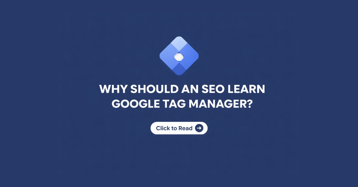 Why Should an SEO Learn Google Tag Manager? A 2026 Guide to Tracking and Measurement